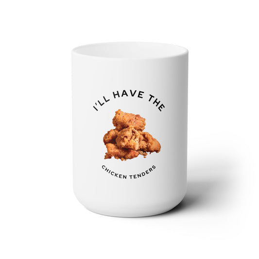 I'll Have the Chicken Tenders Ceramic Mug 15oz